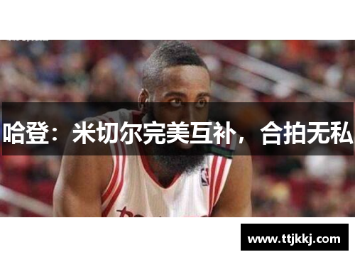 哈登：米切尔完美互补，合拍无私